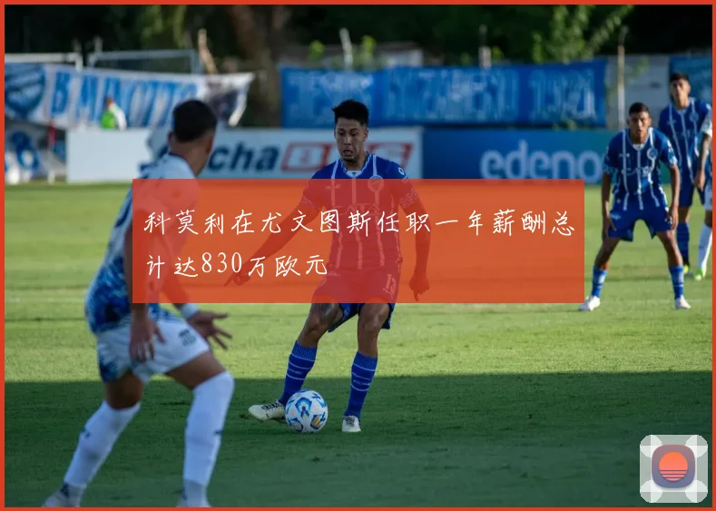 科莫利在尤文图斯任职一年薪酬总计达830万欧元